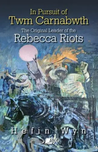 In Pursuit of Twm Carnabwth – Original Leader of the Rebecca Rioters, The