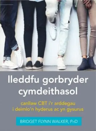 Darllen yn Well: Lleddfu Gorbryder Cymdeithasol: Canllaw CBT i’r Arddegau i Deimlo’n Hyderus ac yn Gysurus
