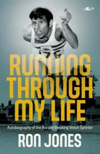 Running Through My Life – Autobiography of the Record-Breaking Welsh Sprinter