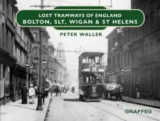 Lost Tramways of England: Bolton, SLT, Wigan & St Helens