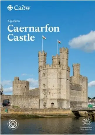 A Guide to Caernarfon Castle – World Heritage Site