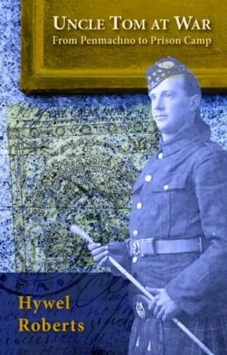 Uncle Tom at War – From Penmachno to Prison Camp