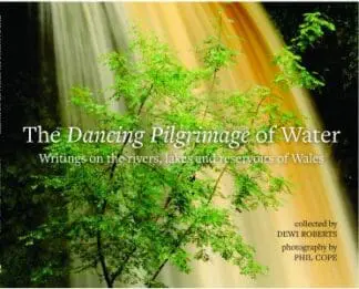 Dancing Pilgrimage of Water, The – Writings on the Rivers, Lakes and Reservoirs of Wales