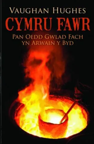 Cymru Fawr – Pan oedd Gwlad Fach yn Arwain y Byd