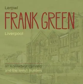 Frank Green – Lerpwl a’r Adeiladwyr Cymreig/Liverpool and the Welsh Builders