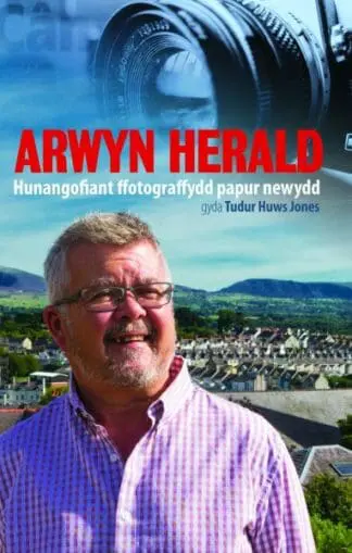Arwyn Herald – Hunangofiant Ffotograffydd Papur Newydd