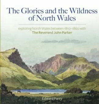 The Glories and the Wildness of North Wales – Exploring North Wales 1810-1860 with the Reverend Joh