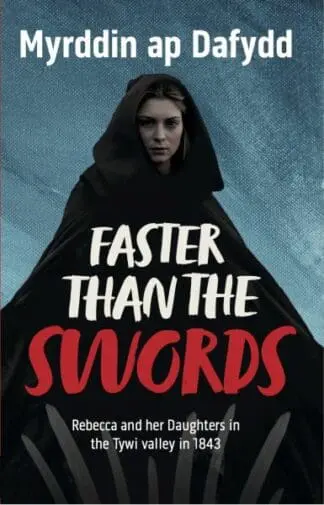 Faster Than the Swords – Rebecca and her Daughters in the Tywi Valley in 1843