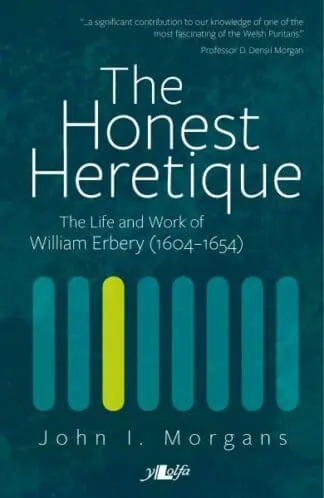 Honest Heretique, The – Let the Man William Erbery (1604-54) Speak for Himself