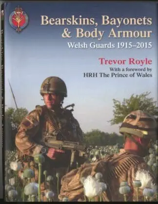 Bearskins, Bayonets and Body Armour – Welsh Guards 1915-2015