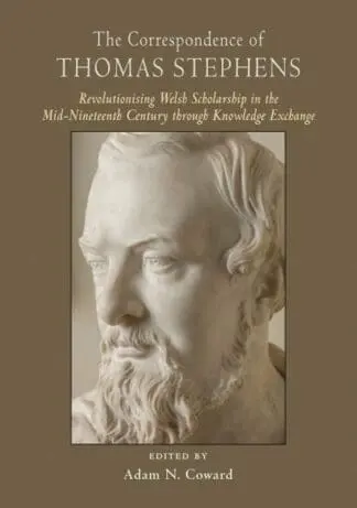 Correspondence of Thomas Stephens, The: Revolutionising Welsh Scholarship in the Mid-Nineteenth Century Through Knowledge Exchange