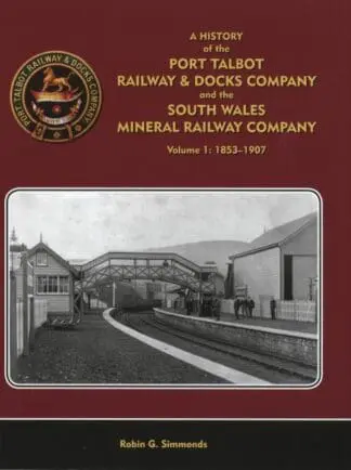 History of the Port Talbot Railway and Docks Company and the South Wales Mineral Railway Company Volume 1: 1853-1907