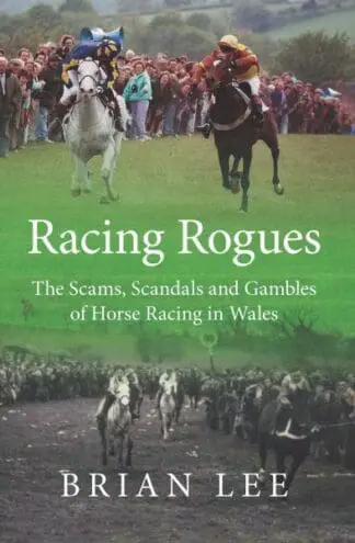 Racing Rogues – Scams, Scandals and Gambles of Horse Racing in Wales, The