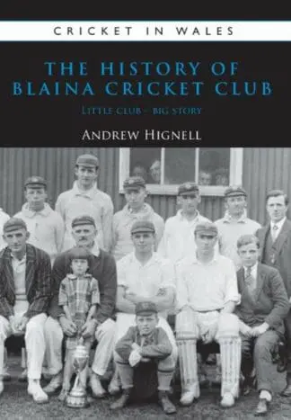 Cricket in Wales: 1. The History of Blaina Cricket Club – Little Club, Big Story