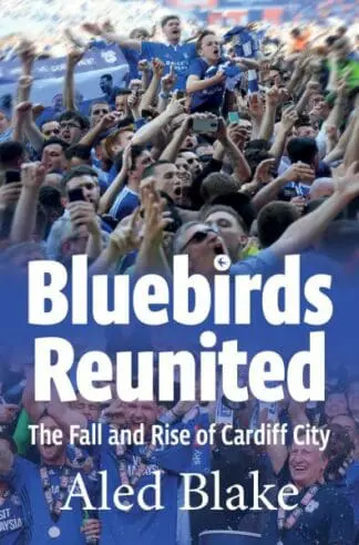 Bluebirds Reunited – The Fall and Rise of Cardiff City