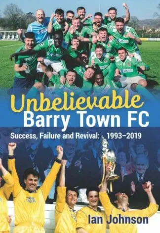 Unbelievable Barry Town Fc – Success, Failure and Revival: 1993-2019