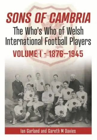 Sons of Cambria – The Who’s Who of Welsh International Football Players – Volume 1 – 1876-1946