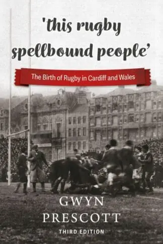 ‘This Rugby Spellbound People’ – The Birth of Rugby in Cardiff and Wales