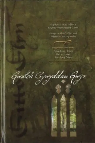 Gwalch Cywyddau Gwŷr – Ysgrifau ar Guto’r Glyn a Chymru’r Bymthegfed Ganrif/Essays on Guto’r Glyn and Fifteenth-Century Wales