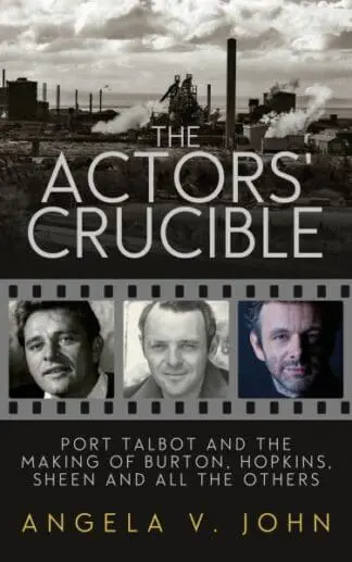 Actors’ Crucible, The – Port Talbot and the Making of Burton, Hopkins, Sheen and All the Others