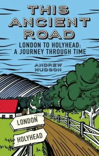 This Ancient Road – London to Holyhead, A Journey Through Time