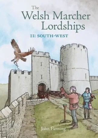 The Welsh Marcher Lordships Volume 2 – South West (Pembrokeshire & Carmarthenshire)