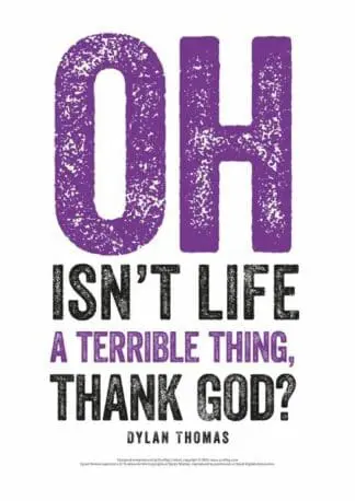 Dylan Thomas Print: Oh Isn’t Life a Terrible Thing, Thank God?