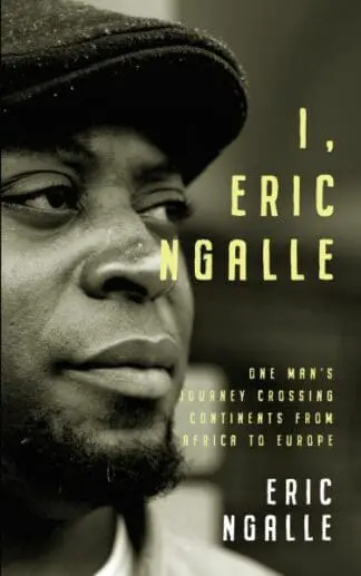 I, Eric Ngalle – One Man’s Journey Crossing Continents from Africa to Europe