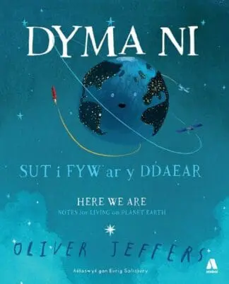Dyma Ni – Sut i Fyw ar y Ddaear / Here We Are – Notes for Living on Planet Earth