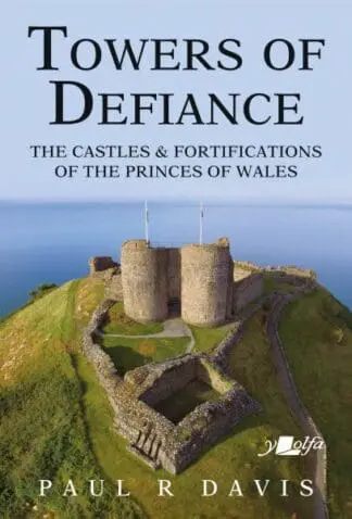 Towers of Defiance – Castles and Fortifications of the Princes of Wales