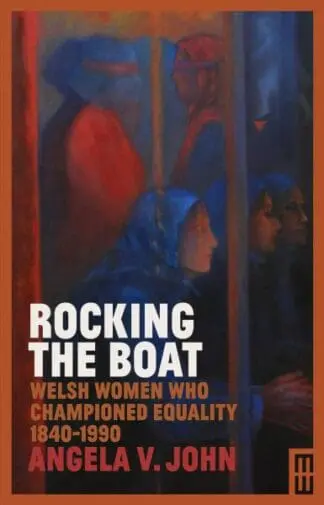Modern Wales: Rocking the Boat – Welsh Women Who Championed Equality 1840-1990