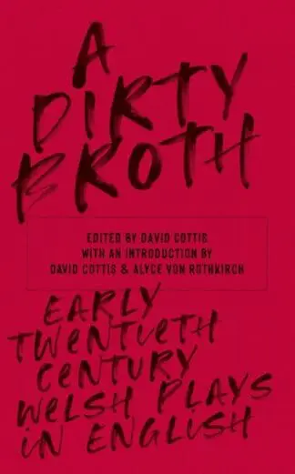 Dirty Broth, A – Early Twentieth-Century Welsh Plays in English