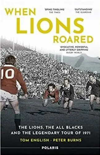 When Lions Roared: The Lions, The All Blacks and the Legendary Tour of 1971