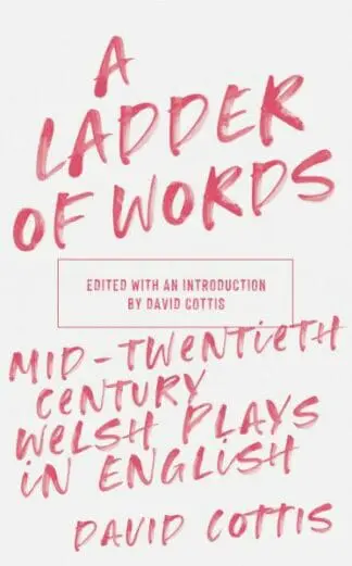 Ladder of Words, A – Mid-Twentieth-Century Welsh Plays in English