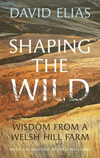 Shaping the Wild – Wisdom from a Welsh Hill Farm