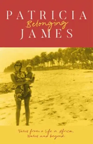 Belonging – Tales from a Life in Africa, Wales and Beyond