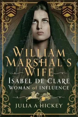 William Marshal’s Wife – Isabel de Clare, Woman of Influence