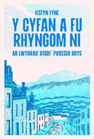Y Cyfan a fu Rhyngom Ni – ar lwybrau ‘Atgof’ Prosser Rhys