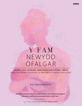 Y Fam Newydd Ofalgar: Gofalu am dy Gorff a dy Feddwl fel Mam drwy’r Cyfnodau Llon a Lleddf