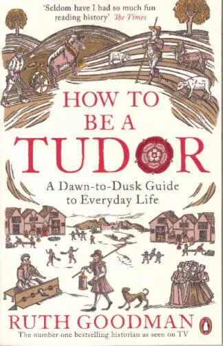 How to Be a Tudor: A Dawn-To-Dusk Guide to Everyday Life