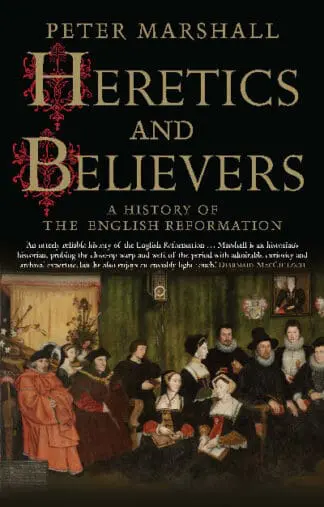 Heretics and Believers – History of the English Reformation, A