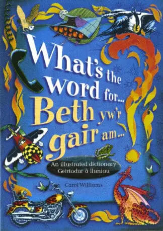 What’s the Word For…?/Beth Yw’r Gair Am…? – An Illustrated Dictionary/Geiriadur â Lluniau