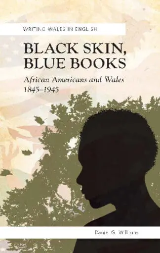Writing Wales in English: Black Skin, Blue Books – African Americans and Wales 1845-1945