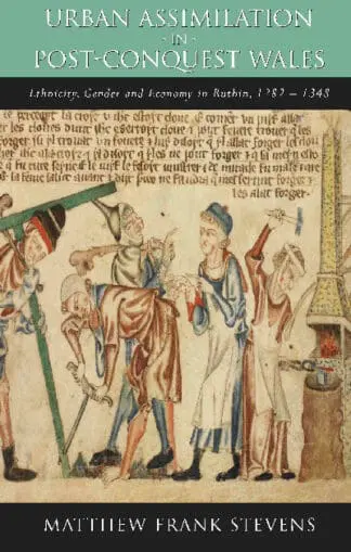 Studies in Welsh History: Urban Assimilation in Post-Conquest Wales – Ethnicity, Gender and Economy in Ruthin, 1282-1350