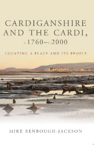 Studies in Welsh History: Cardiganshire and the Cardi, c.1760-c.2000 – Locating a Place and Its People