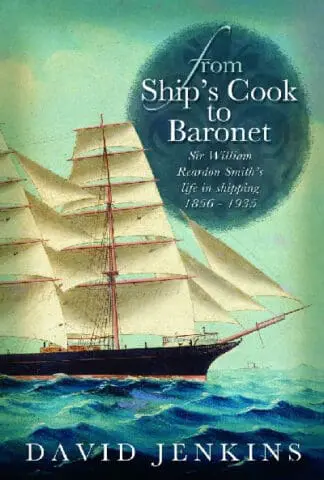 From Ship’s Cook to Baronet – Sir William Reardon Smith’s Life in Shipping, 1856-1935