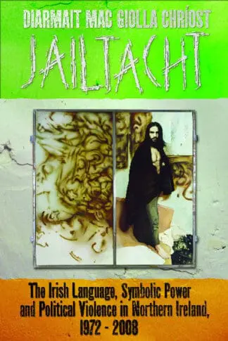 Jailtacht – The Irish Language, Symbolic Power and Political Violence in Northern Ireland, 1972-2008