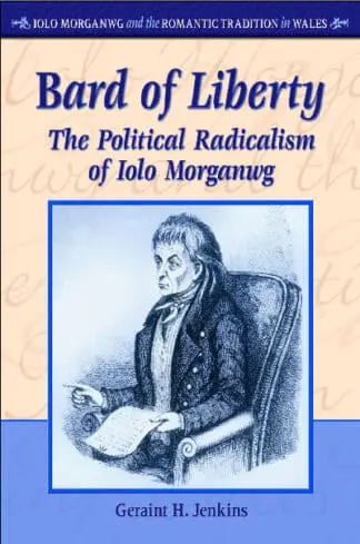 Iolo Morganwg and the Romantic Tradition in Wales: Bard of Liberty – The Political Radicalism of Iolo Morganwg
