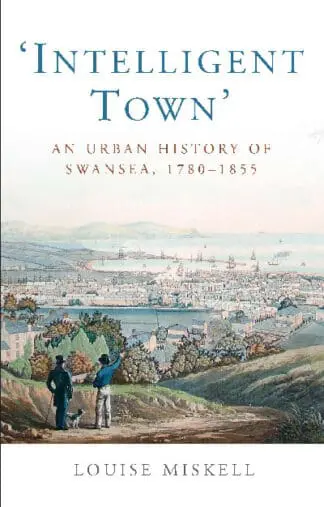 Studies in Welsh History: Intelligent Town – An Urban History of Swansea, 1780-1855
