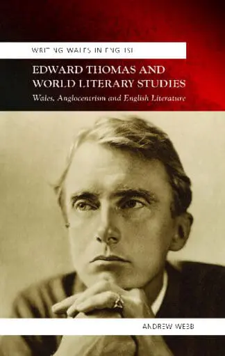 Writing Wales in English: Edward Thomas and World Literary Studies – Wales, Anglocentricism and English Literature